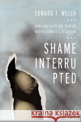 Shame Interrupted: How God Lifts the Pain of Worthlessness and Rejection