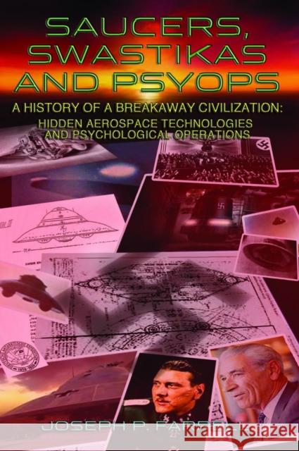 Saucers, Swastikas and Psyops: A History of a Breakaway Civilization: Hidden Aerospace Technologies and Psychological Operations
