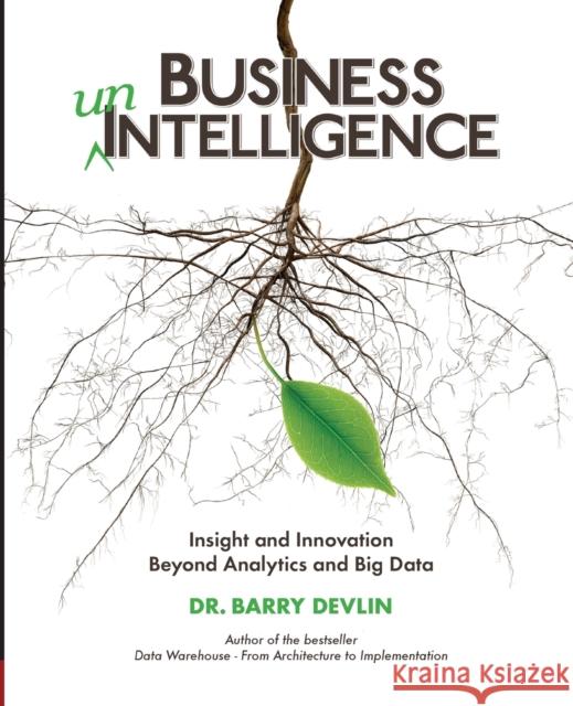 Business unIntelligence: Insight & Innovation Beyond Analytics & Big Data