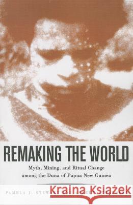 Remaking the World: Myth, Mining, and Ritual Change Among the Duna of Papua New Guinea