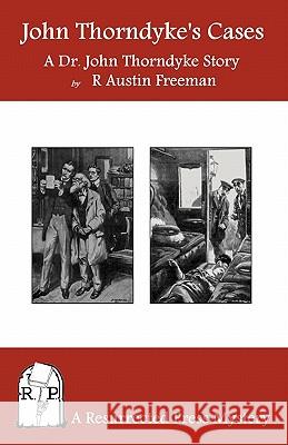 John Thorndyke's Cases: A Collection of Dr. John Thorndyke Stories as Related By Christopher Jervis, M.D.