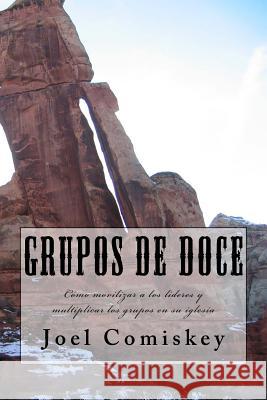 Grupos de Doce: Cómo movilizar a los líderes y multiplicar los grupos en su iglesia