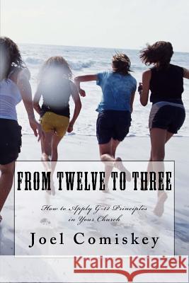 From Twelve to Three: How to Apply G-12 Principles in Your Church