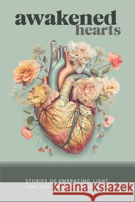 Awakened Hearts: Stories of Embracing Light, Love, and Limitless Possibilities