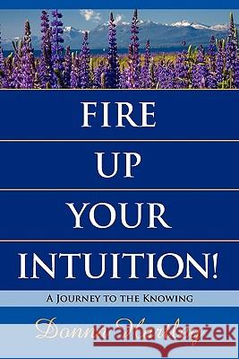 Fire Up Your Intuition: A Journey to the Knowing