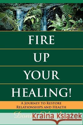 Fire Up Your Healing: A Journey to Restore Relationships and Health