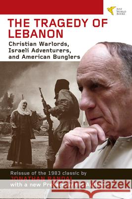 Tragedy of Lebanon: Christian Warlords, Israeli Adventurers, and American Bunglers