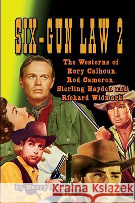 SIX-GUN LAW Volume 2: The Westerns of Rory Calhoun, Rod Cameron, Sterling Hayden and Richard Widmark