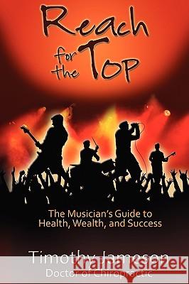 Reach for the Top: The Musician's Guide to Health, Wealth and Success