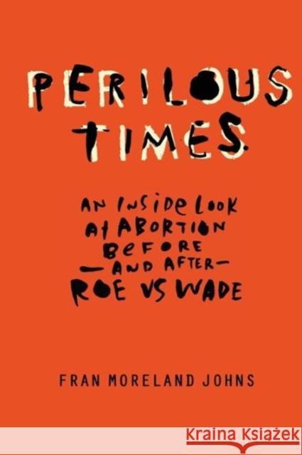 Perilous Times: An Inside Look at Abortion Before-And After- Roe V. Wade