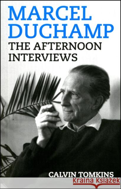 Marcel Duchamp: The Afternoon Interviews
