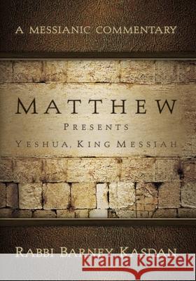 Matthew Presents Yeshua King Messiah: A Messianic Commentary
