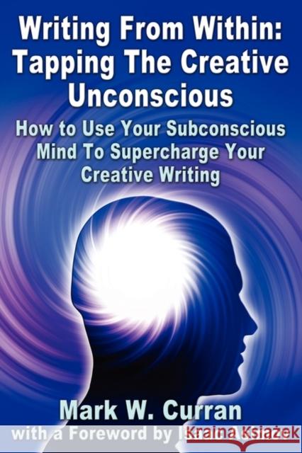 Writing from Within: Tapping the Creative Unconscious: How to Use Your Subconscious Mind to Supercharge Your Creative Writing