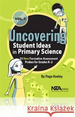 Uncovering Student Ideas in Primary Science, Volume 1 : 25 New Formative Assessment Probes for Grades K-2