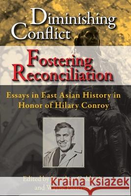 Diminishing Conflict, Fostering Reconciliation: Essays in East Asian History in Honor of Hilary Conroy