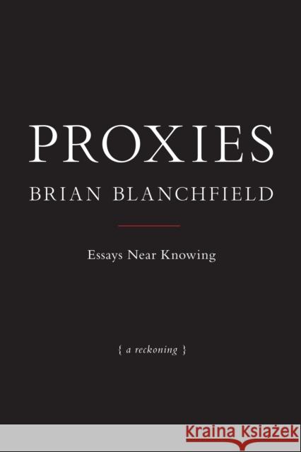 Proxies: Essays Near Knowing