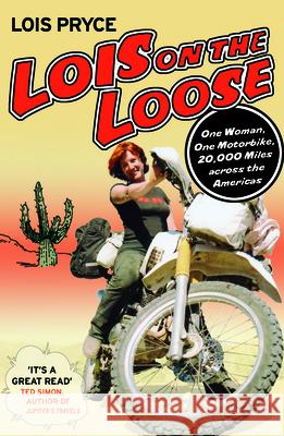 Lois on the Loose: One Woman, One Motorcycle, 20,000 Miles Across the Americas