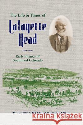 The Life & Times of Lafayette Head: Early Pioneer of Southwest Colorado