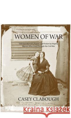 Women of War: Selected Memoirs, Poems, and Fiction by Virginia Women Who Lived Through the Civil War