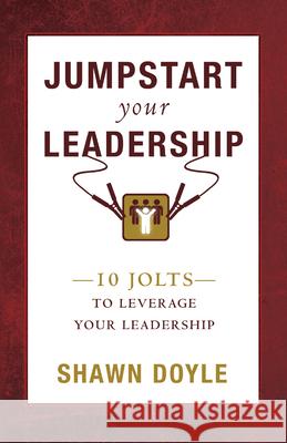 Jumpstart Your Leadership: 10 Jolts to Leverage Your Leadership