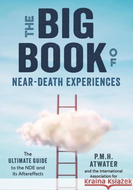 The Big Book of Near-Death Experiences: The Ultimate Guide to the NDE and Its Aftereffects