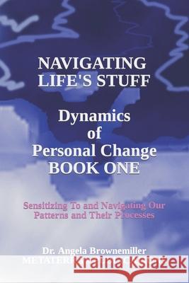 Navigating Life's Stuff -- Dynamics of Personal Change, Book One: Sensitizing To and Navigating Our Patterns and Their Processes
