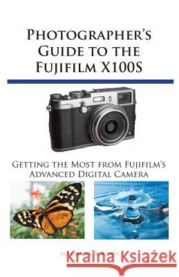 Photographer's Guide to the Fujifilm X100S: Getting the Most from Fujifilm's Advanced Digital Camera