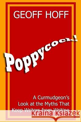 Poppycock!: A Curmudgeon's Look at the Myths That Keep Writers from Writing