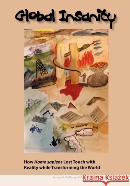 Global Insanity: How Homo sapiens Lost Touch with Reality while Transforming the World