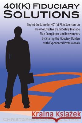 401(k) Fiduciary Solutions: Expert Guidance for 401(k) Plan Sponsors on how to Effectively and Safely Manage Plan Compliance and Investments by Sh