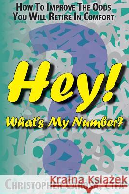 Hey! What's My Number?: How to Improve The Odds You Will Retire in Comfort