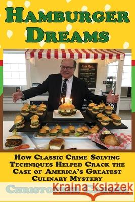 Hamburger Dreams: How Classic Crime Solving Techniques Helped Crack the Case of America's Greatest Culinary Mystery