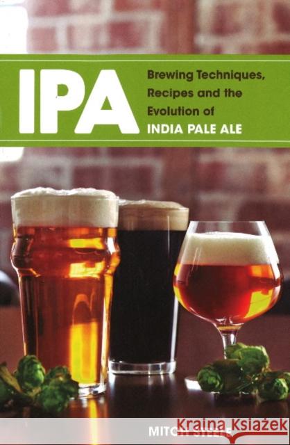 IPA: Brewing Techniques, Recipes and the Evolution of India Pale Ale