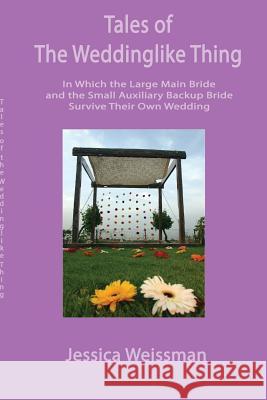 Tales of the Weddinglike Thing: In Which the Large Main Bride and the Small Auxiliary Backup Bride Survive Their Own Wedding