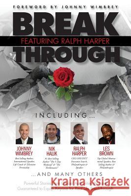 Break Through Featuring Ralph Harper: Powerful Stories from Global Authorities That Are Guaranteed to Equip Anyone for Real Life Breakthroughs