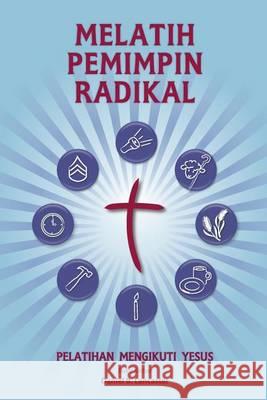 Training Radical Leaders - Indonesian Leader Edition: A Manual to Train Leaders in Small Groups and House Churches to Lead Church-Planting Movements