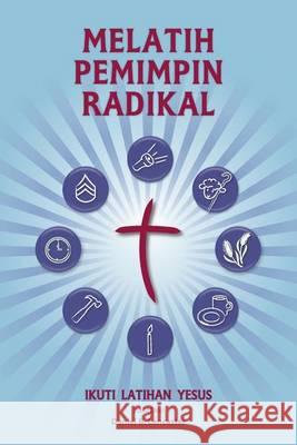 Training Radical Leaders - Malay Version: A Manual to Train Leaders in Small Groups and House Churches to Lead Church-Planting Movements