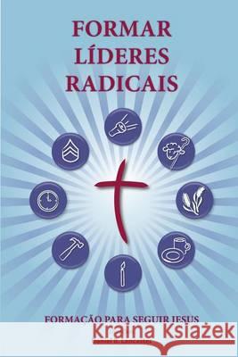 Training Radical Leaders - Portuguese Leader Edition: A manual to train leaders in small groups and house churches to lead church-planting movements