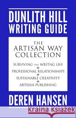 The Artisan Way: Comprising the Dunlith Hill Writing Guides to Surviving the Writing Life, Professional Relationships, Sustainable Crea