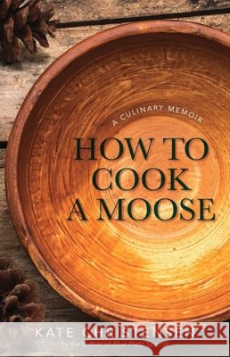 How to Cook a Moose: A Culinary Memoir