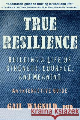 True Resilience: Building a Life of Strength, Courage, and Meaning
