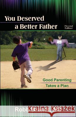 You Deserved a Better Father (2nd Ed): Good Parenting Takes a Plan