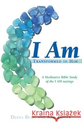 I Am: Transformed in Him: A Meditative Bible Study (All 12 Studies in One Volume)