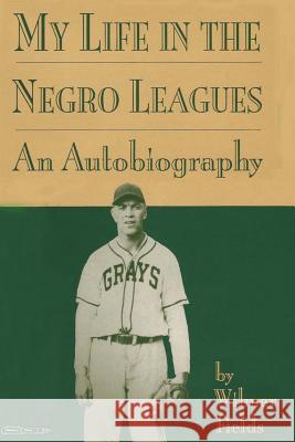 My Life in the Negro Leagues: An Autobiography by Wilmer Fields