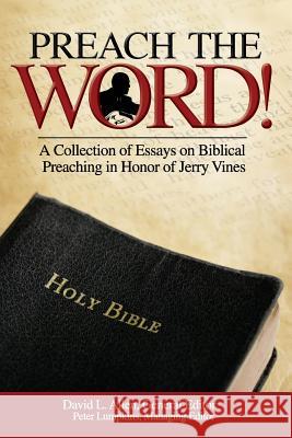 Preach the Word! a Collection of Essays on Biblical Preaching in Honor of Jerry Vines