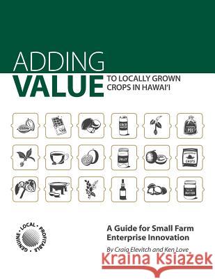 Adding Value to Locally Grown Crops in Hawai'i: A Guide for Small Farm Enterprise Innovation