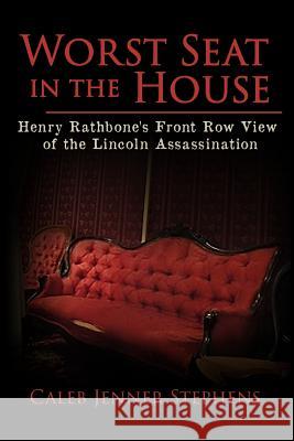 Worst Seat in the House: Henry Rathbone's Front Row View of the Lincoln Assassination