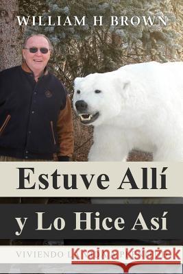 Estuve Alli y Lo Hice Asi: Viviendo La Vida a Plenitud