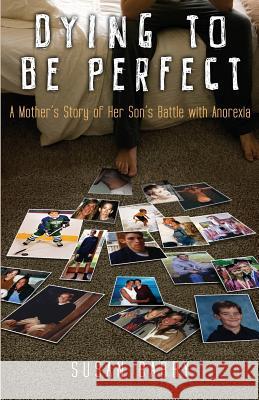 Dying to Be Perfect: A Mother's Story of Her Son's Battle with Anorexia