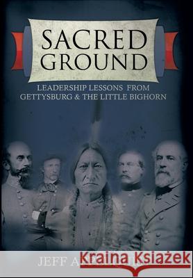 Sacred Ground: Leadership Lessons From Gettysburg & The Little Bighorn